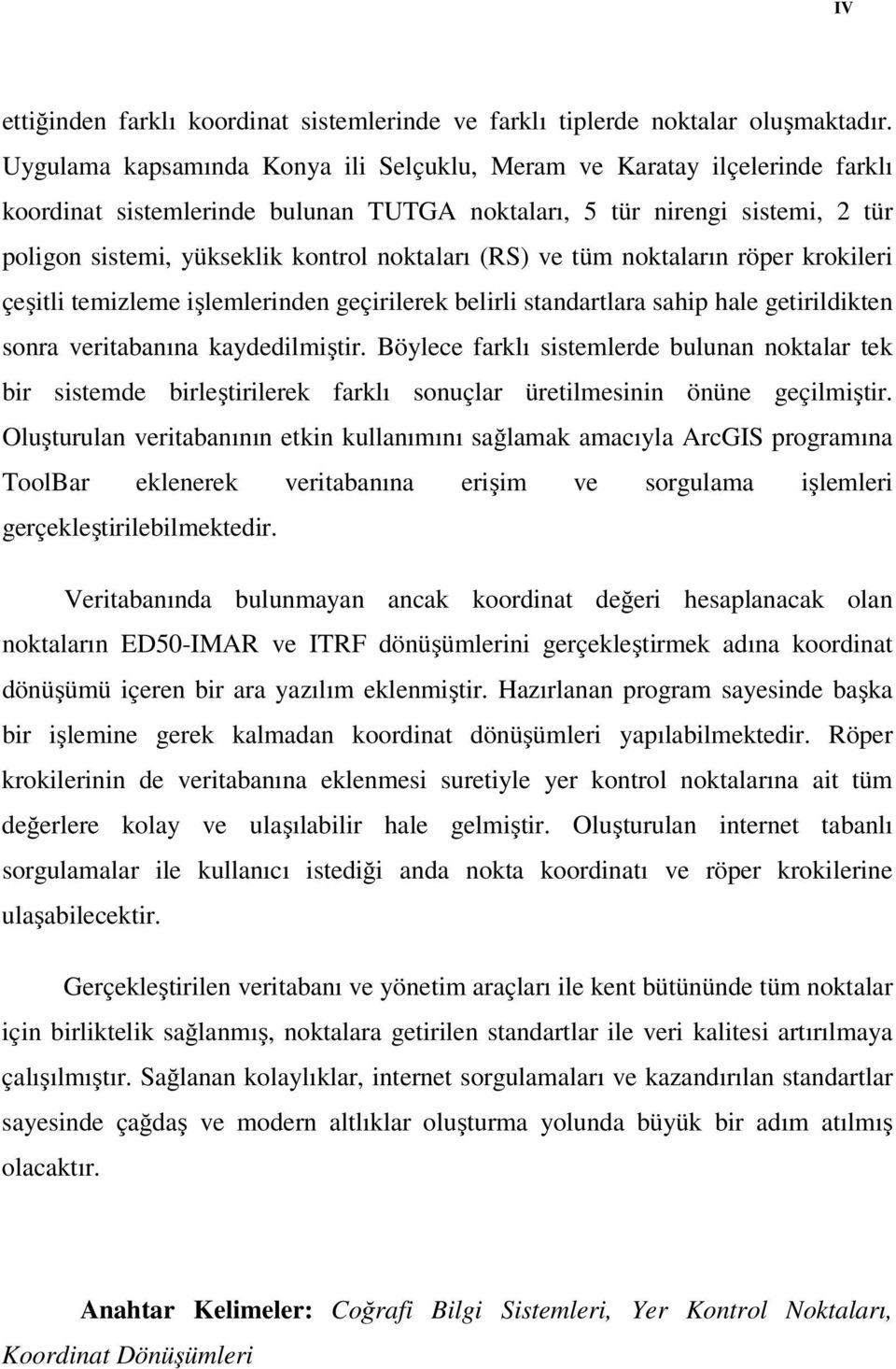 (RS) ve tüm noktaların röper krokileri çeşitli temizleme işlemlerinden geçirilerek belirli standartlara sahip hale getirildikten sonra veritabanına kaydedilmiştir.