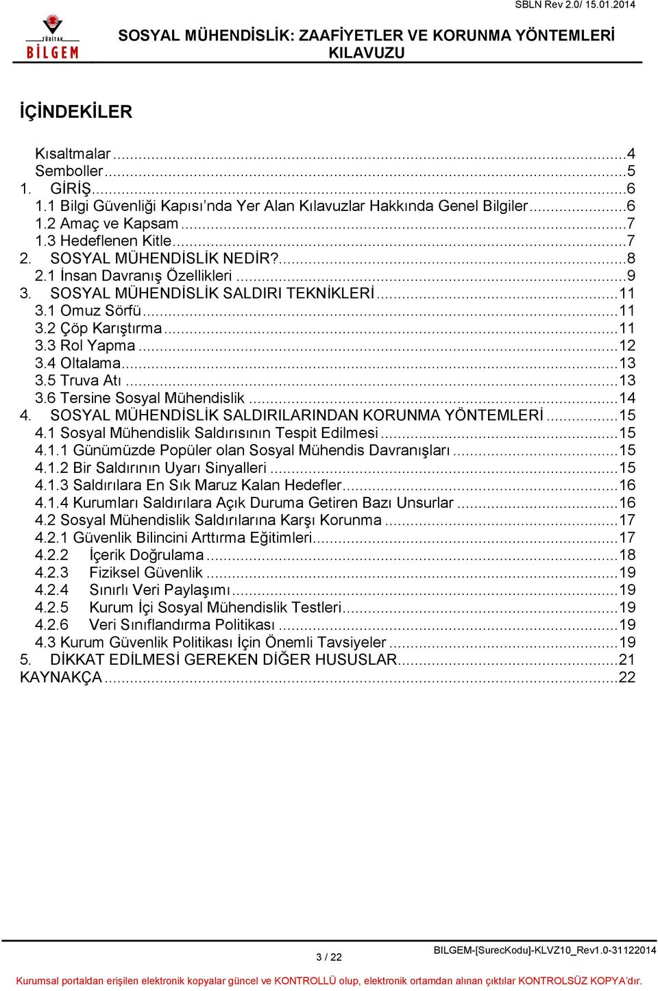 5 Truva Atı... 13 3.6 Tersine Sosyal Mühendislik... 14 4. SOSYAL MÜHENDİSLİK SALDIRILARINDAN KORUNMA YÖNTEMLERİ... 15 4.1 Sosyal Mühendislik Saldırısının Tespit Edilmesi... 15 4.1.1 Günümüzde Popüler olan Sosyal Mühendis Davranışları.