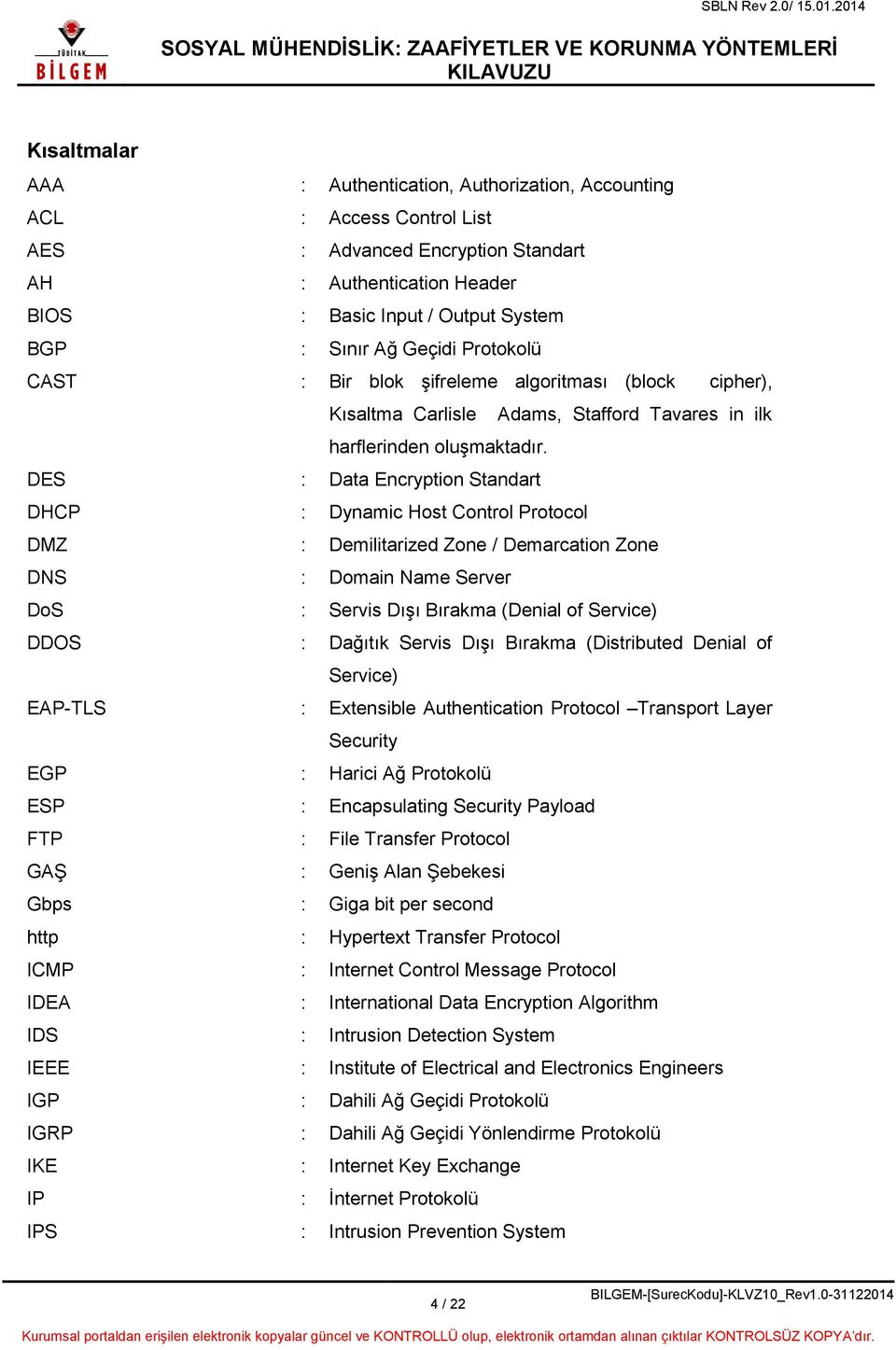 DES : Data Encryption Standart DHCP : Dynamic Host Control Protocol DMZ : Demilitarized Zone / Demarcation Zone DNS : Domain Name Server DoS : Servis Dışı Bırakma (Denial of Service) DDOS : Dağıtık