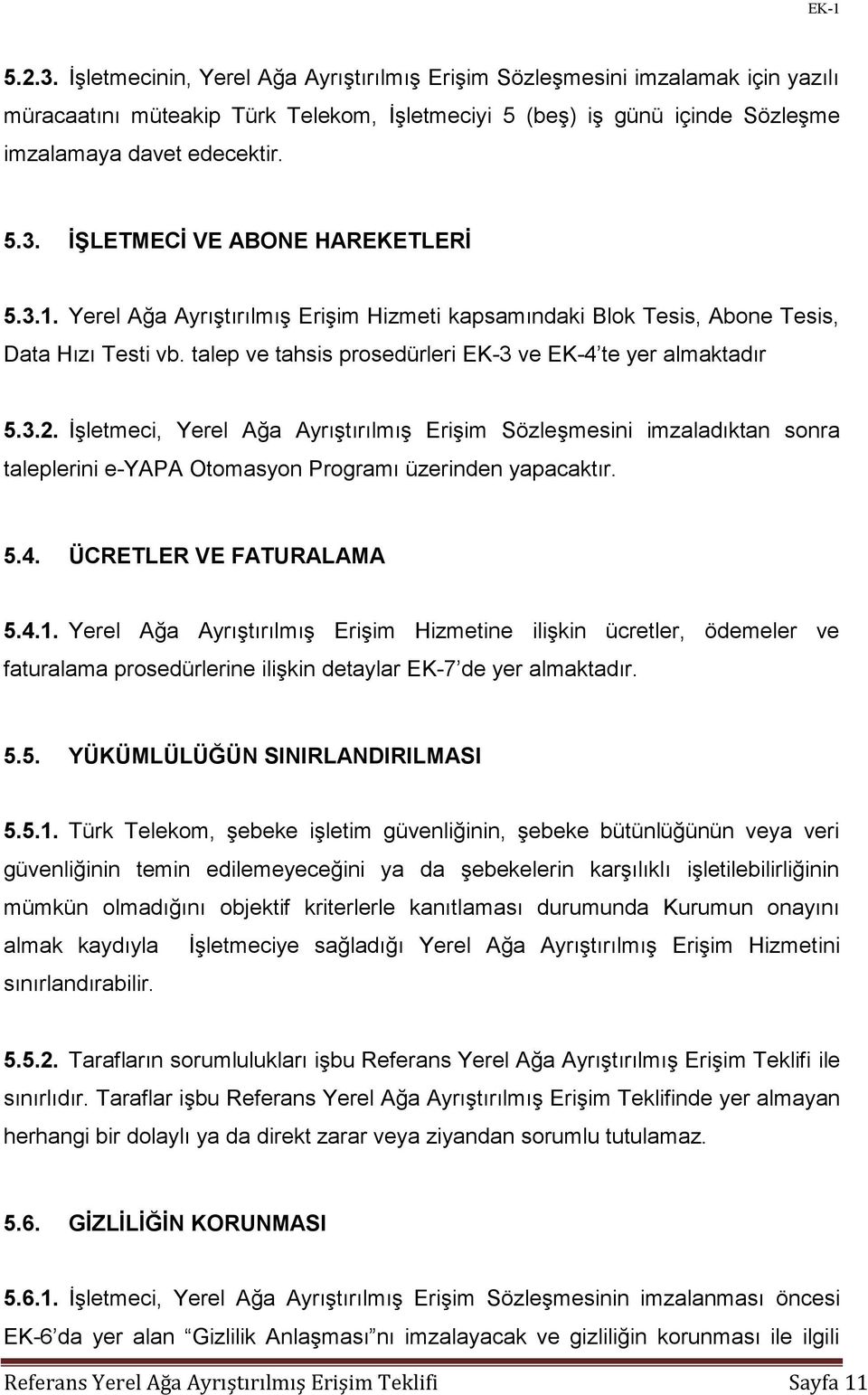 talep ve tahsis prosedürleri EK-3 ve EK-4 te yer almaktadır 5.3.2. İşletmeci, Yerel Ağa Ayrıştırılmış Erişim Sözleşmesini imzaladıktan sonra taleplerini e-yapa Otomasyon Programı üzerinden yapacaktır.