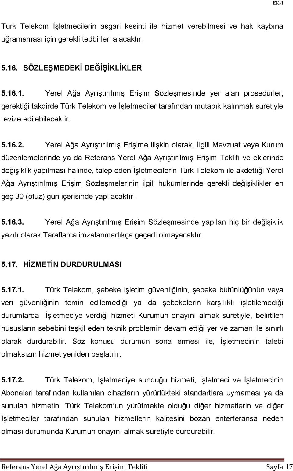 Yerel Ağa Ayrıştırılmış Erişime ilişkin olarak, İlgili Mevzuat veya Kurum düzenlemelerinde ya da ve eklerinde değişiklik yapılması halinde, talep eden İşletmecilerin Türk Telekom ile akdettiği Yerel