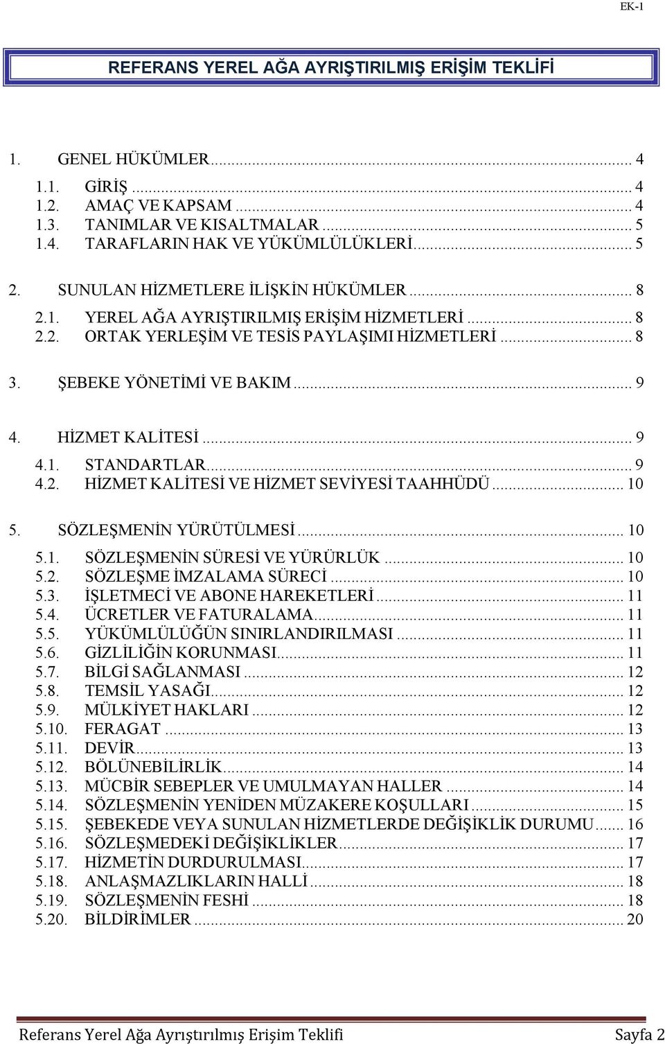 HİZMET KALİTESİ... 9 4.1. 4.2. 5. STANDARTLAR... 9 HİZMET KALİTESİ VE HİZMET SEVİYESİ TAAHHÜDÜ... 10 SÖZLEŞMENİN YÜRÜTÜLMESİ... 10 5.1. 5.2. 5.3. 5.4. 5.5. 5.6. 5.7. 5.8. 5.9. 5.10. 5.11. 5.12. 5.13.