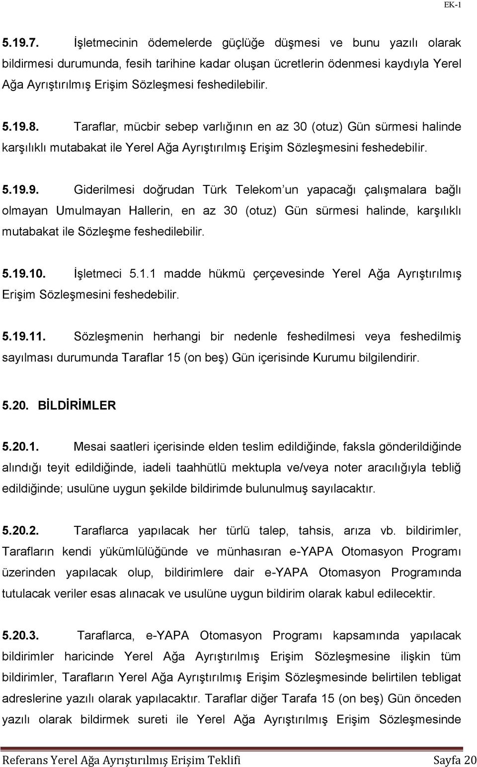 5.19.8. Taraflar, mücbir sebep varlığının en az 30 (otuz) Gün sürmesi halinde karşılıklı mutabakat ile Yerel Ağa Ayrıştırılmış Erişim Sözleşmesini feshedebilir. 5.19.9. Giderilmesi doğrudan Türk Telekom un yapacağı çalışmalara bağlı olmayan Umulmayan Hallerin, en az 30 (otuz) Gün sürmesi halinde, karşılıklı mutabakat ile Sözleşme feshedilebilir.