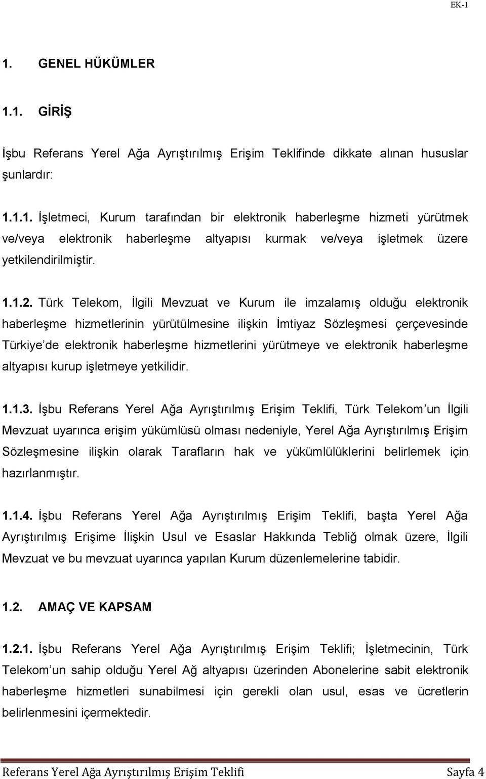 Türk Telekom, İlgili Mevzuat ve Kurum ile imzalamış olduğu elektronik haberleşme hizmetlerinin yürütülmesine ilişkin İmtiyaz Sözleşmesi çerçevesinde Türkiye de elektronik haberleşme hizmetlerini