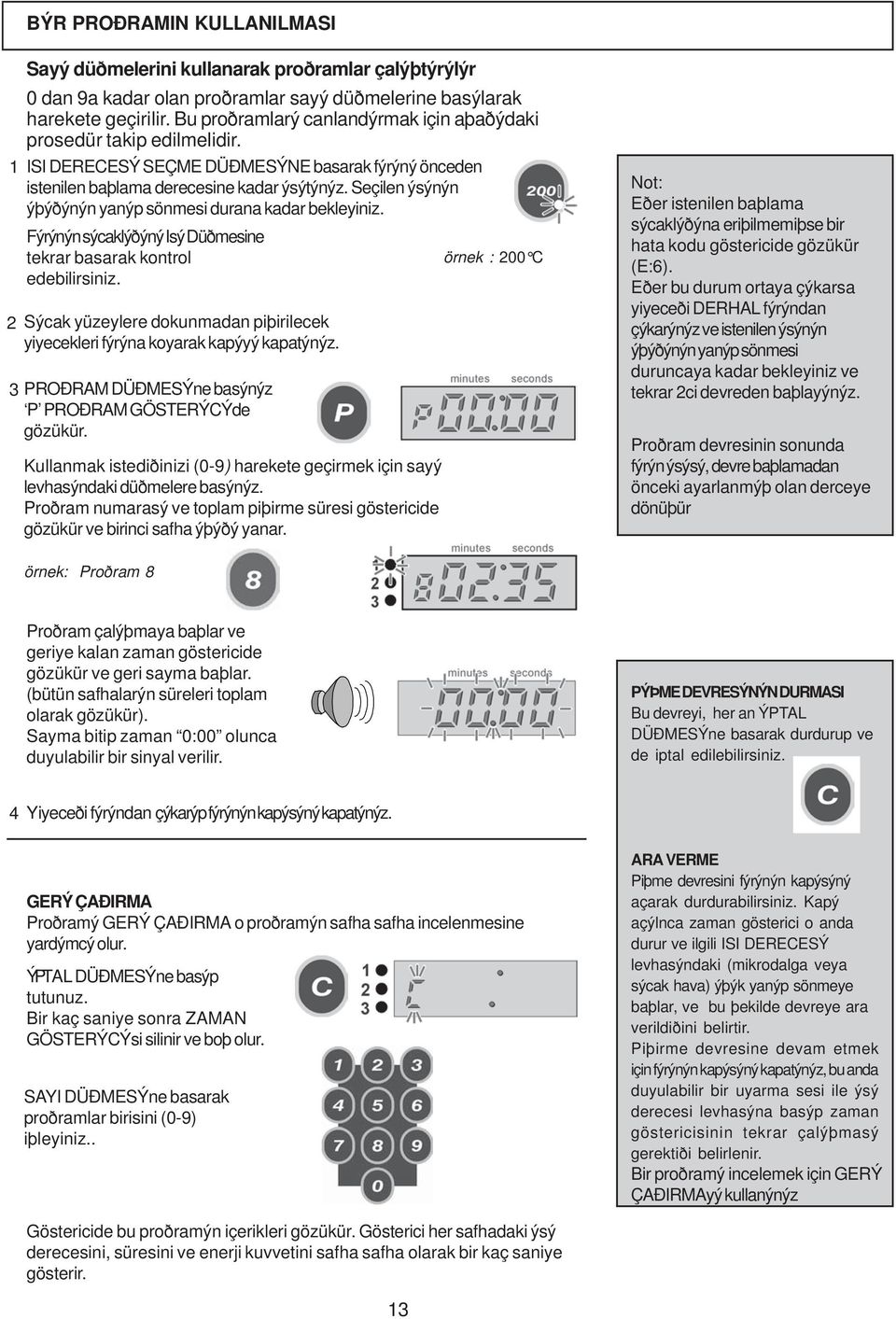 Seçilen ýsýnýn ýþýðýnýn yanýp sönmesi durana kadar bekleyiniz. Fýrýnýn sýcaklýðýný Isý Düðmesine tekrar basarak kontrol örnek : 200 C edebilirsiniz.