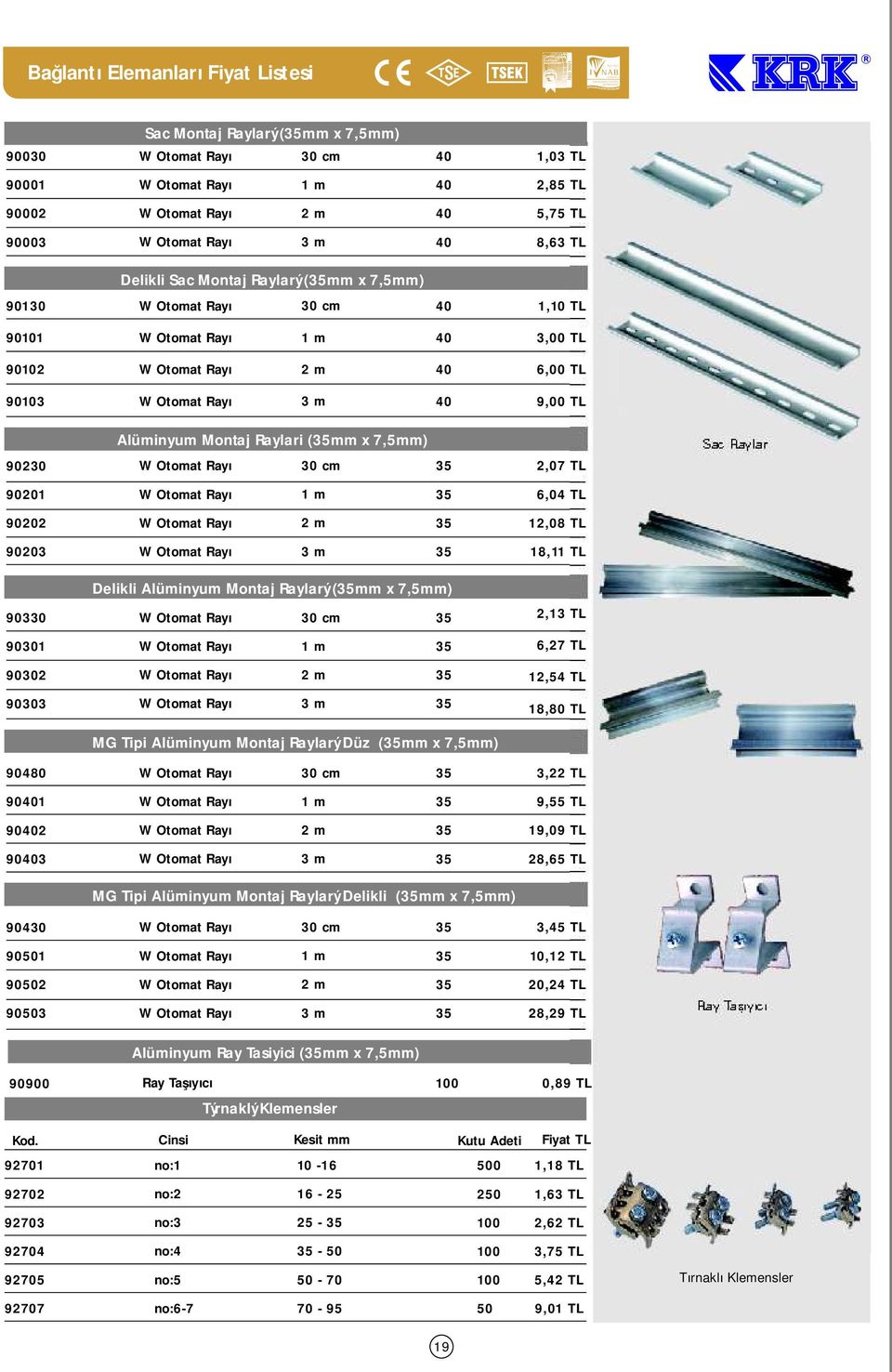 TL 902 2 m 3 2,4 TL 903 3 m 3,0 TL MG Tipi Alüminyum Montaj Raylarý Düz (3mm x 7,mm) 9040 cm 3 3,22 TL 90 m 3 9, TL 902 2 m 3 9,09 TL 903 3 m 3 2, TL MG Tipi Alüminyum Montaj Raylarý Delikli (3mm x