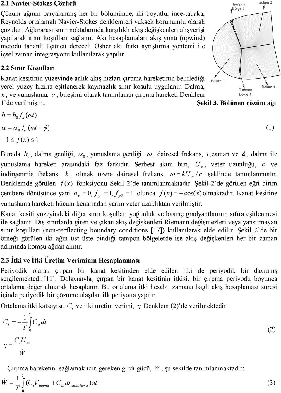 Akı esaplamaları akış önü (upwind) medu abanlı üçüncü dereceli Oser akı arkı arışırma önemi ile içsel zaman inegrasnu kullanılarak apılır. 2.