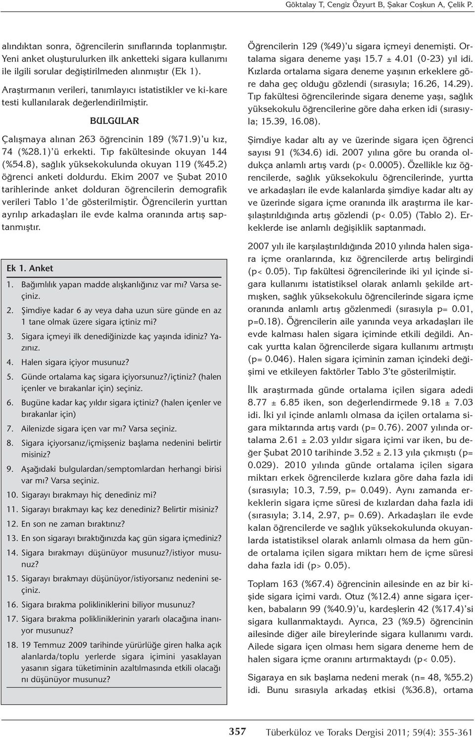 Araştırmanın verileri, tanımlayıcı istatistikler ve ki-kare testi kullanılarak değerlendirilmiştir. BULGULAR Çalışmaya alınan 263 öğrencinin 189 (%71.9) u kız, 74 (%28.1) ü erkekti.