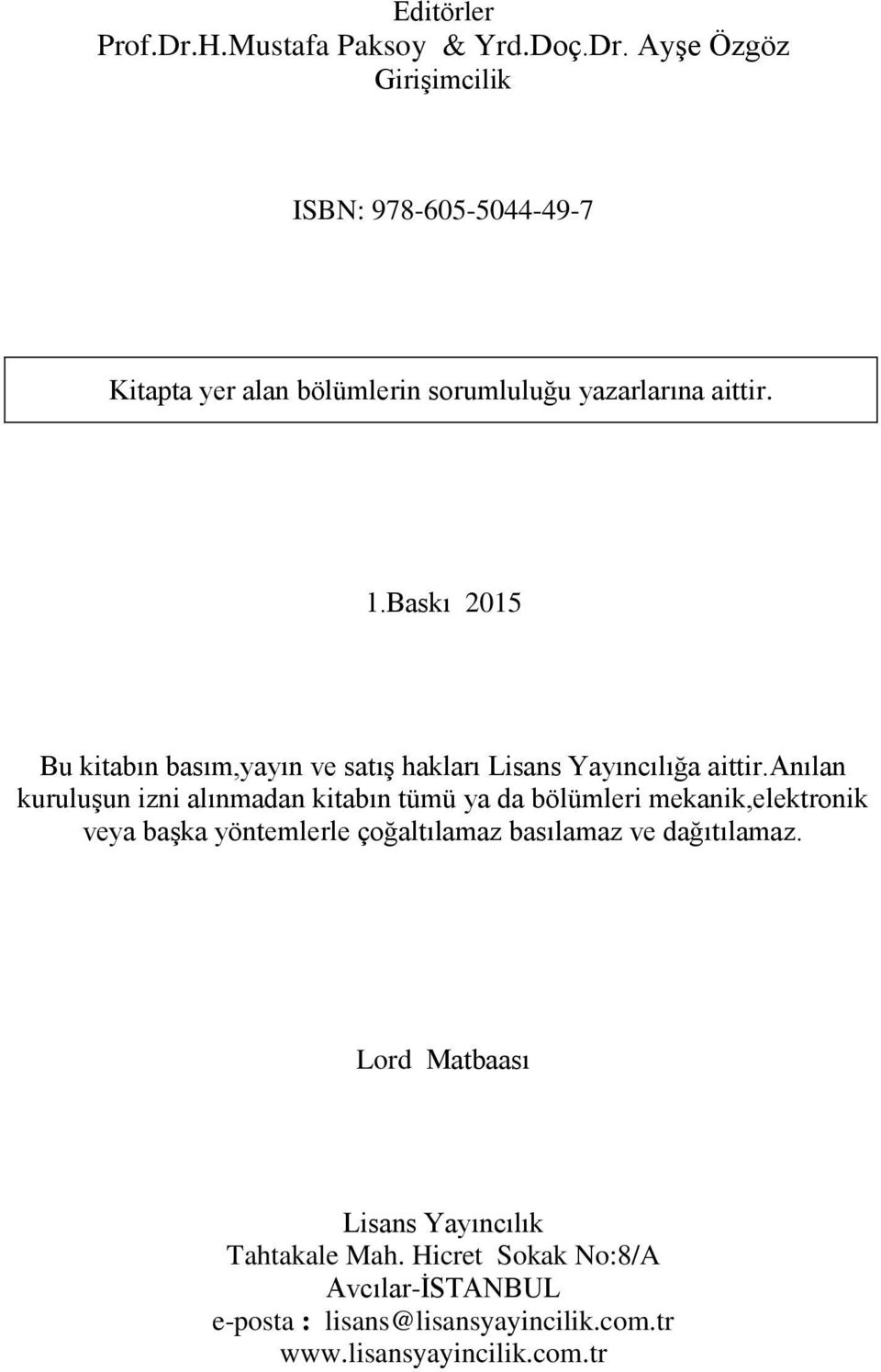 anılan kuruluşun izni alınmadan kitabın tümü ya da bölümleri mekanik,elektronik veya başka yöntemlerle çoğaltılamaz basılamaz ve