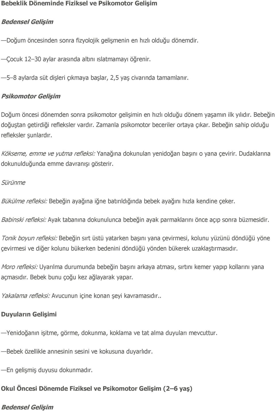 Bebeğin doğuştan getirdiği refleksler vardır. Zamanla psikomotor beceriler ortaya çıkar. Bebeğin sahip olduğu refleksler şunlardır.