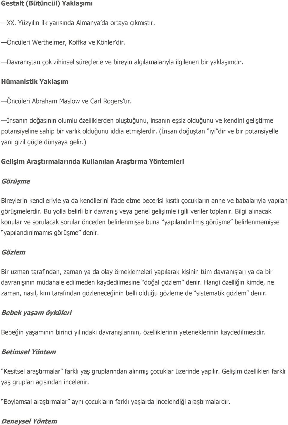 İnsanın doğasının olumlu özelliklerden oluştuğunu, insanın eşsiz olduğunu ve kendini geliştirme potansiyeline sahip bir varlık olduğunu iddia etmişlerdir.