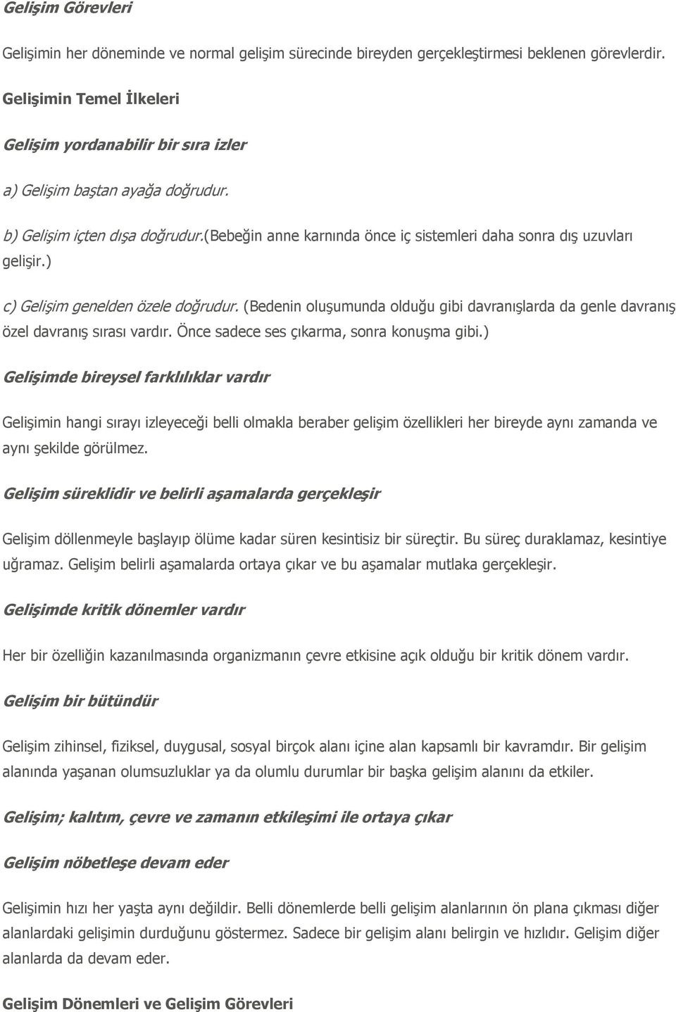 ) c) Gelişim genelden özele doğrudur. (Bedenin oluşumunda olduğu gibi davranışlarda da genle davranış özel davranış sırası vardır. Önce sadece ses çıkarma, sonra konuşma gibi.