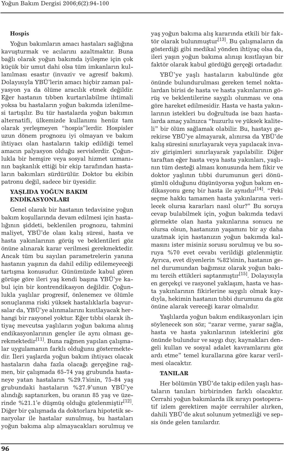 Dolayısıyla YBÜ lerin amacı hiçbir zaman palyasyon ya da ölüme aracılık etmek değildir. Eğer hastanın tıbben kurtarılabilme ihtimali yoksa bu hastaların yoğun bakımda izlenilmesi tartışılır.