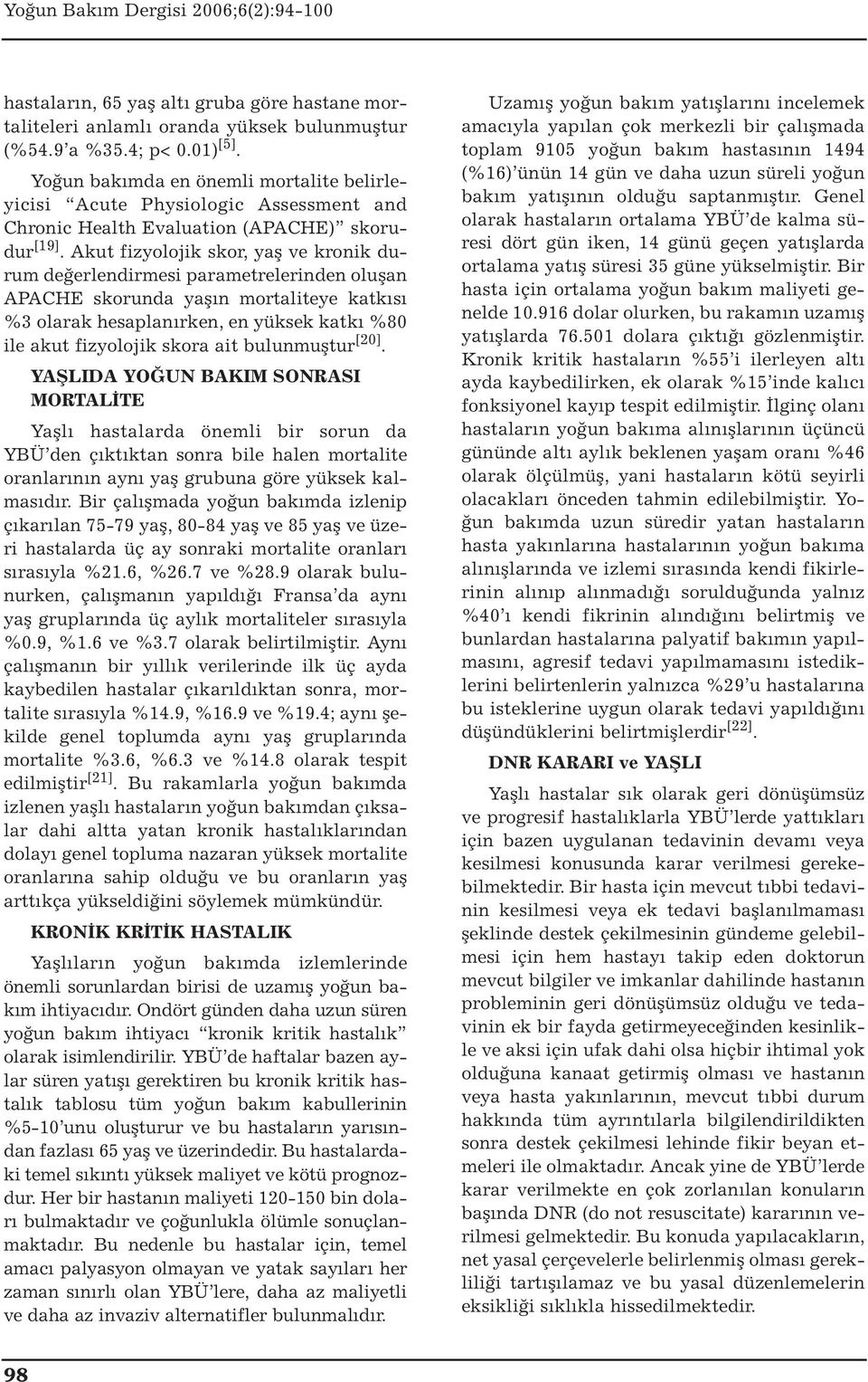 Akut fizyolojik skor, yaş ve kronik durum değerlendirmesi parametrelerinden oluşan APACHE skorunda yaşın mortaliteye katkısı %3 olarak hesaplanırken, en yüksek katkı %80 ile akut fizyolojik skora ait