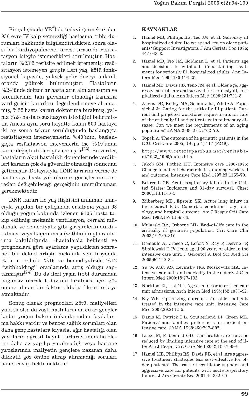 Hastaların %24 ünde doktorlar hastaların algılamasının ve tercihlerinin tam güvenilir olmadığı kanısına vardığı için kararları değerlendirmeye alınmamış, %25 hasta kararı doktoruna bırakmış, yalnız