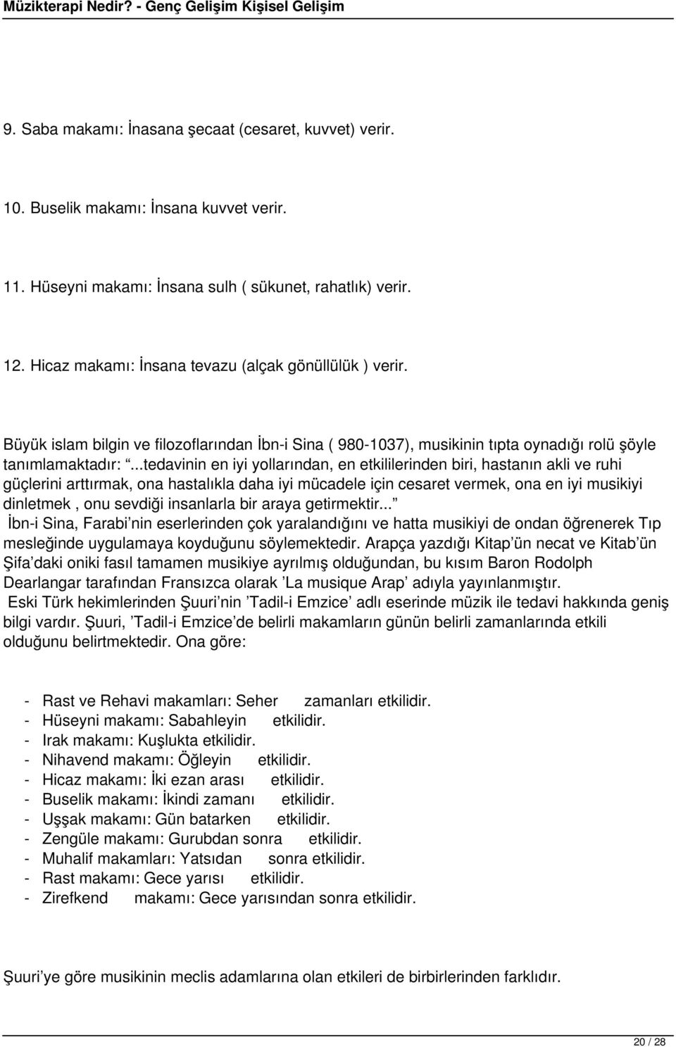 ..tedavinin en iyi yollarından, en etkililerinden biri, hastanın akli ve ruhi güçlerini arttırmak, ona hastalıkla daha iyi mücadele için cesaret vermek, ona en iyi musikiyi dinletmek, onu sevdiği