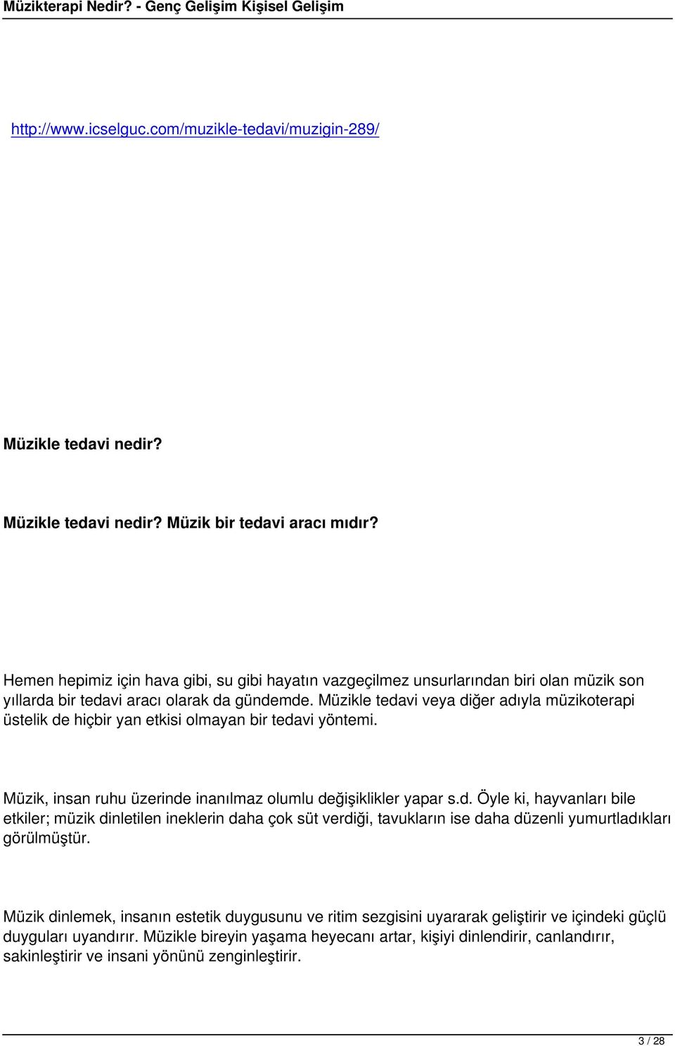 Müzikle tedavi veya diğer adıyla müzikoterapi üstelik de hiçbir yan etkisi olmayan bir tedavi yöntemi. Müzik, insan ruhu üzerinde inanılmaz olumlu değişiklikler yapar s.d. Öyle ki, hayvanları bile etkiler; müzik dinletilen ineklerin daha çok süt verdiği, tavukların ise daha düzenli yumurtladıkları görülmüştür.