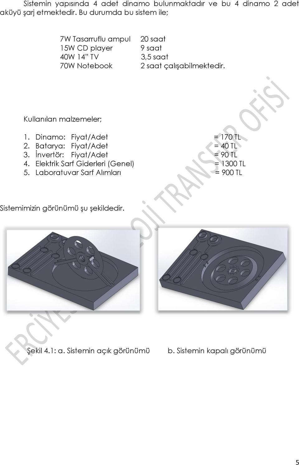 Kullanılan malzemeler; 1. Dinamo: Fiyat/Adet = 170 TL 2. Batarya: Fiyat/Adet = 40 TL 3. İnvertör: Fiyat/Adet = 90 TL 4.