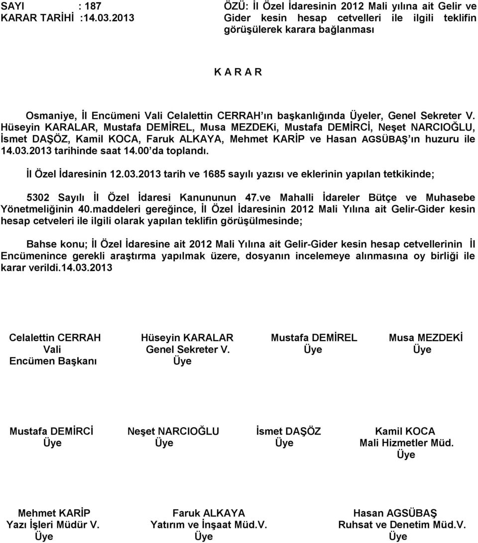 ler, Genel Sekreter V. 14.03.2013 tarihinde saat 14.00 da toplandı. İl Özel İdaresinin 12.03.2013 tarih ve 1685 sayılı yazısı ve eklerinin yapılan tetkikinde; 5302 Sayılı İl Özel İdaresi Kanununun 47.