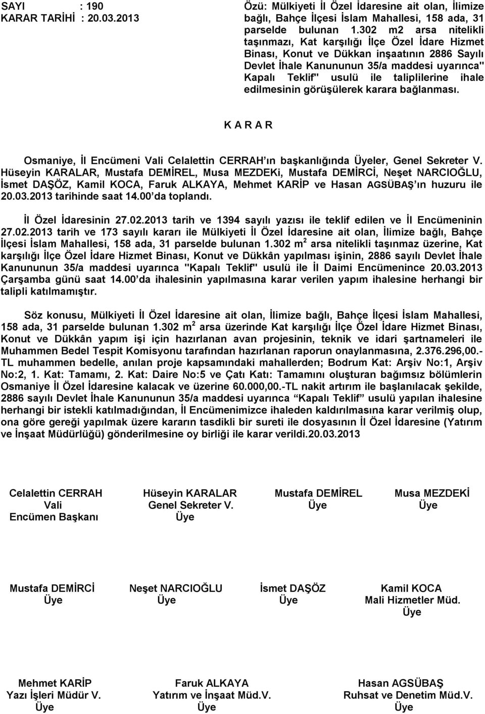 taliplilerine ihale edilmesinin görüşülerek karara bağlanması. Osmaniye, İl Encümeni Vali Celalettin CERRAH ın başkanlığında ler, Genel Sekreter V. 20.03.2013 tarihinde saat 14.00 da toplandı.