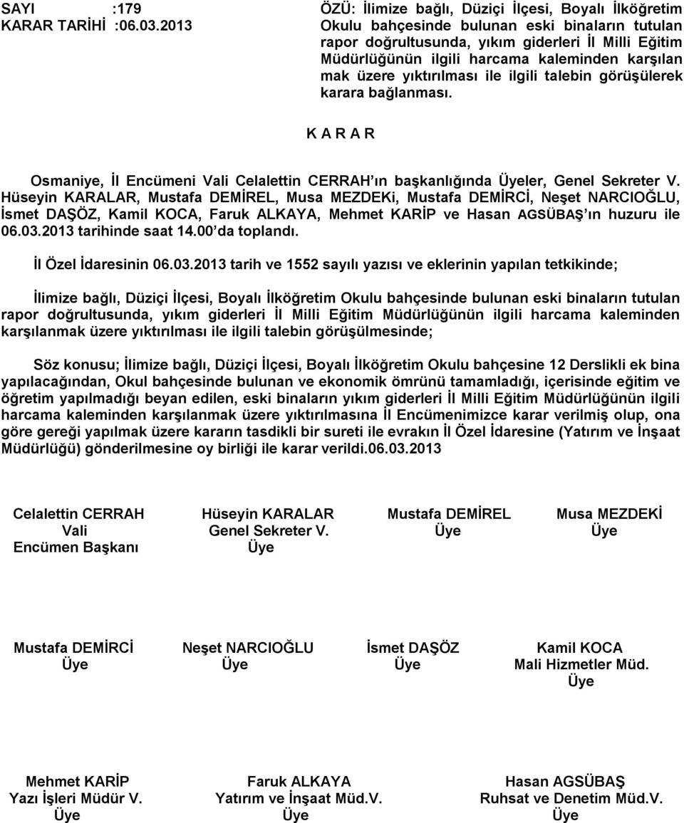 karşılan mak üzere yıktırılması ile ilgili talebin görüşülerek karara bağlanması. Osmaniye, İl Encümeni Vali Celalettin CERRAH ın başkanlığında ler, Genel Sekreter V. 06.03.2013 tarihinde saat 14.