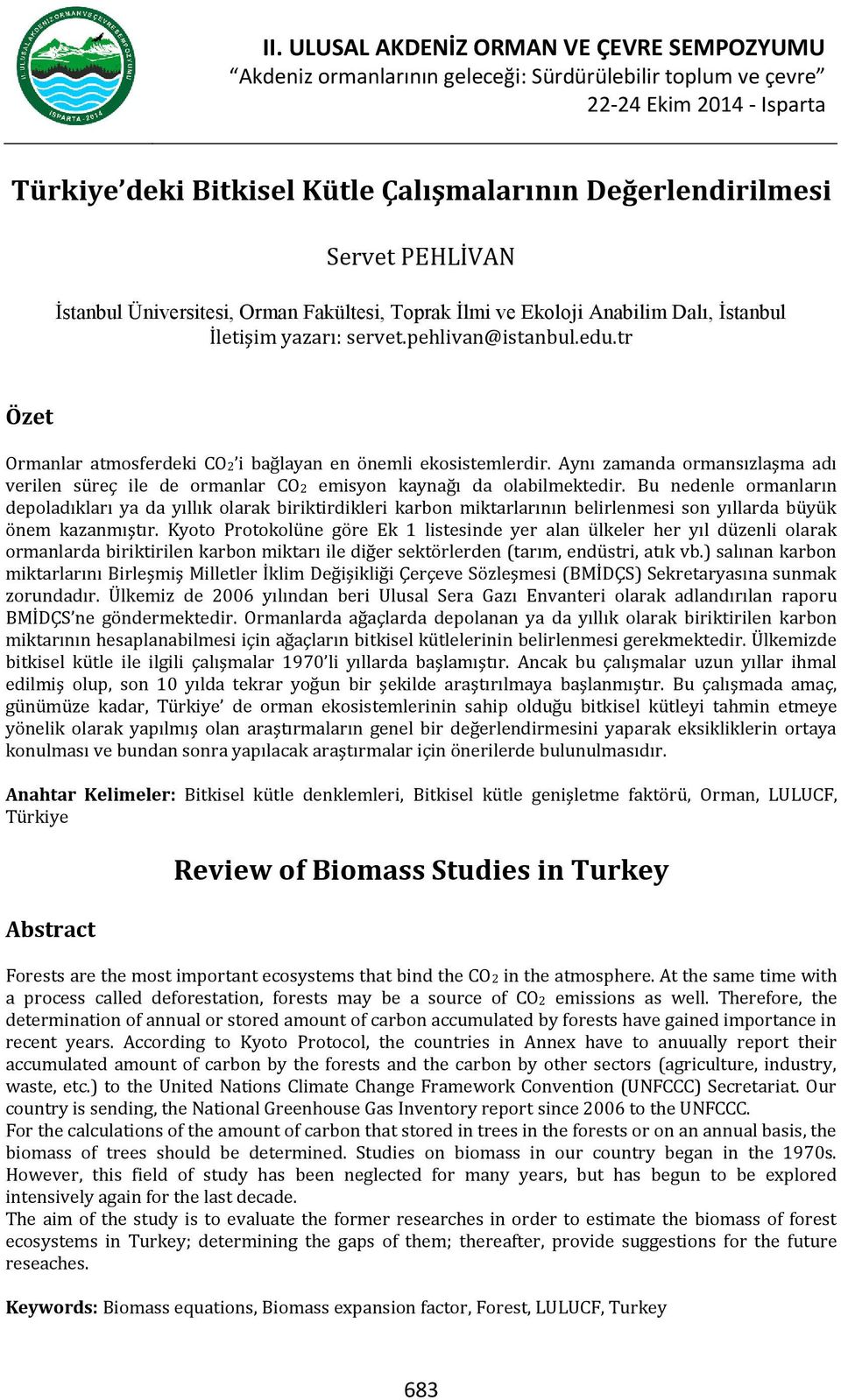 tr Özet Ormanlar atmosferdeki CO2 i bağlayan en önemli ekosistemlerdir. Aynı zamanda ormansızlaşma adı verilen süreç ile de ormanlar CO2 emisyon kaynağı da olabilmektedir.