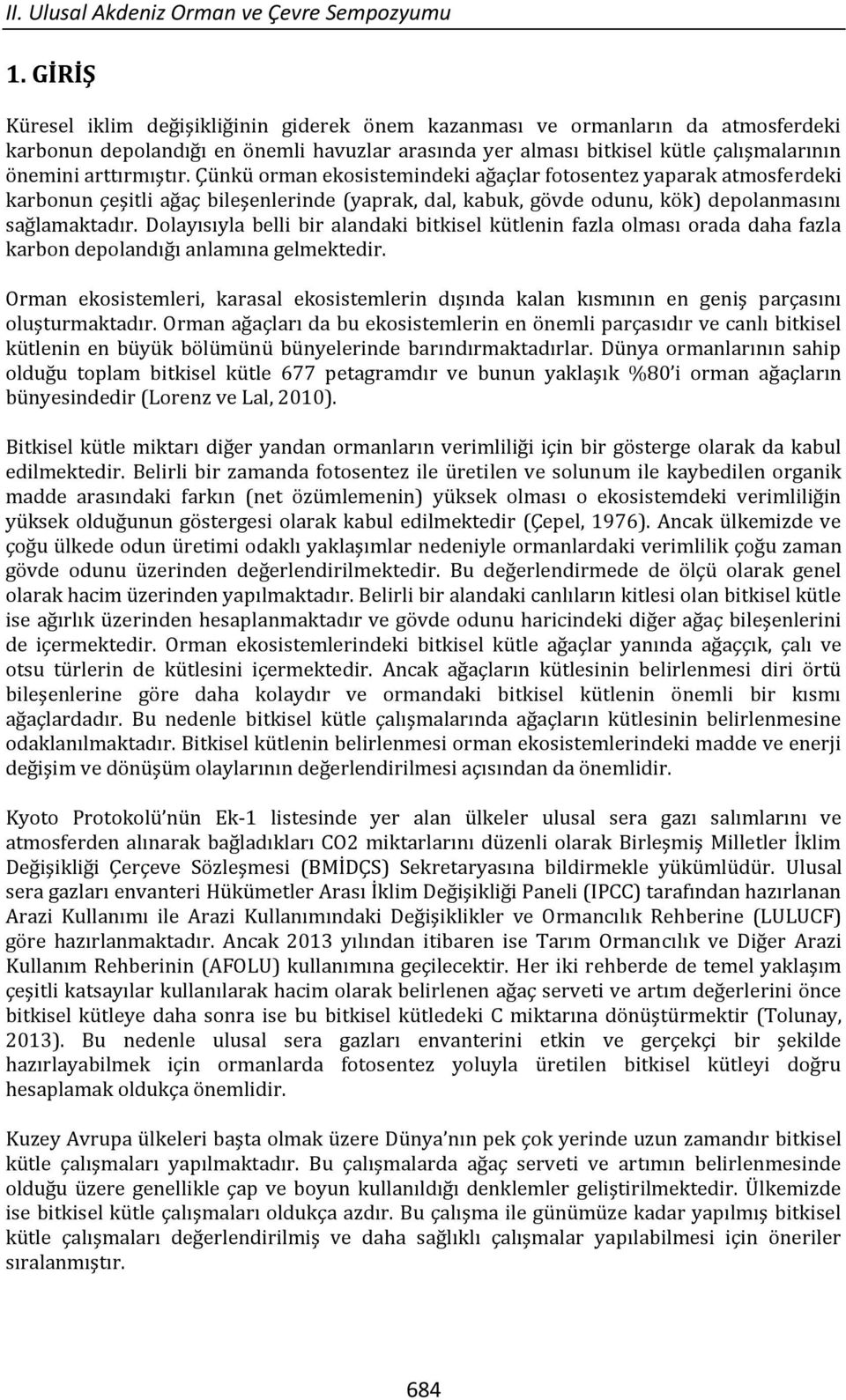 Çünkü orman ekosistemindeki ağaçlar fotosentez yaparak atmosferdeki karbonun çeşitli ağaç bileşenlerinde (yaprak, dal, kabuk, gövde odunu, kök) depolanmasını sağlamaktadır.