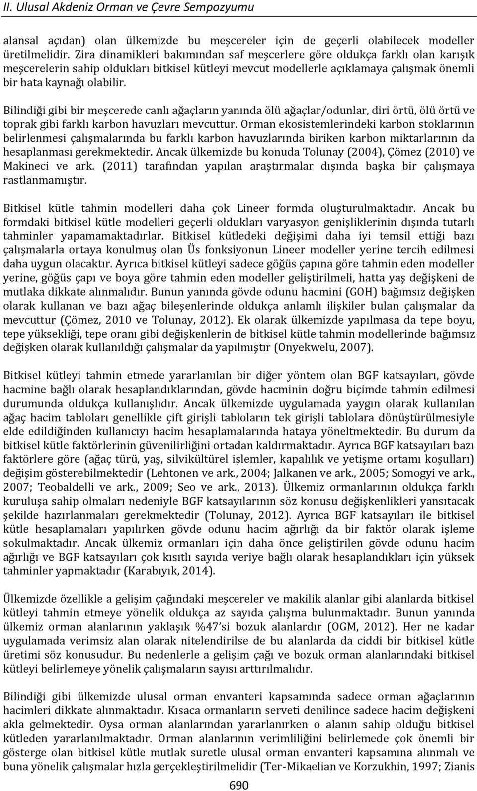 Bilindiği gibi bir meşcerede canlı ağaçların yanında ölü ağaçlar/odunlar, diri örtü, ölü örtü ve toprak gibi farklı karbon havuzları mevcuttur.