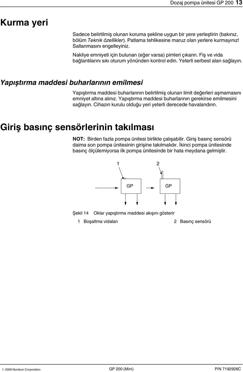 Yapıştırma maddesi buharlarının emilmesi Yapıştırma maddesi buharlarının belirtilmiş olunan limit değerleri aşmamasını emniyet altına alınız.