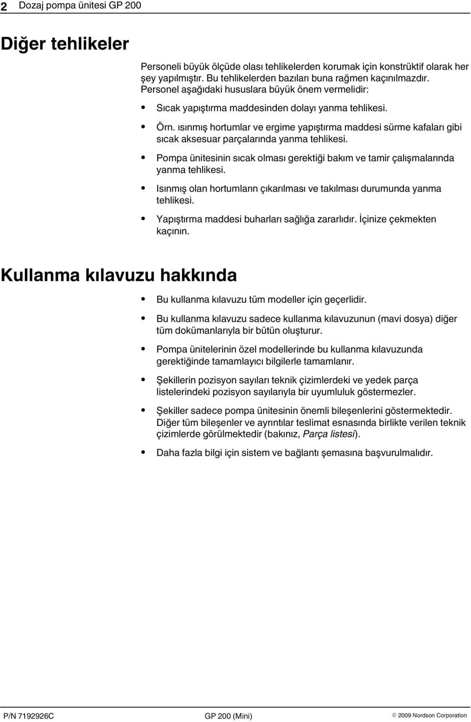 ısınmış hortumlar ve ergime yapıştırma maddesi sürme kafaları gibi sıcak aksesuar parçalarında yanma tehlikesi. Pompa ünitesinin sıcak olması gerektiği bakım ve tamir çalışmalarında yanma tehlikesi.