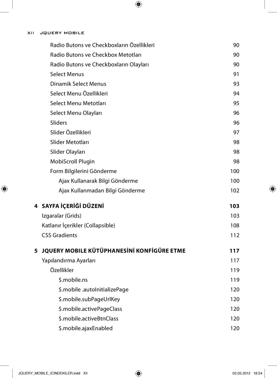 Kullanarak Bilgi Gönderme 100 Ajax Kullanmadan Bilgi Gönderme 102 4 SAYFA İÇERİĞİ DÜZENİ 103 Izgaralar (Grids) 103 Katlanır İçerikler (Collapsible) 108 CSS Gradients 112 5 JQUERY MOBILE KÜTÜPHANESİNİ