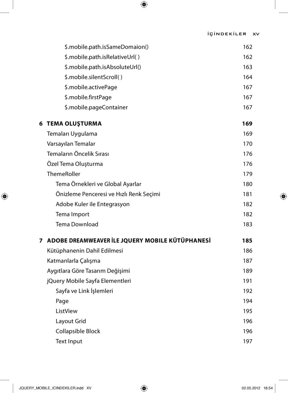 pagecontainer 167 6 TEMA OLUŞTURMA 169 Temaları Uygulama 169 Varsayılan Temalar 170 Temaların Öncelik Sırası 176 Özel Tema Oluşturma 176 ThemeRoller 179 Tema Örnekleri ve Global Ayarlar 180 Önizleme