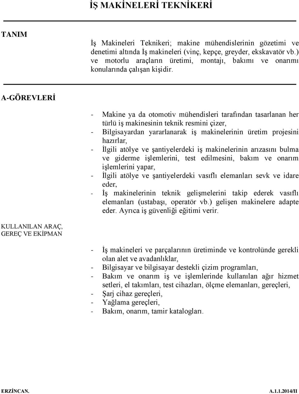 A-GÖREVLERİ KULLANILAN ARAÇ, GEREÇ VE EKİPMAN - Makine ya da otomotiv mühendisleri tarafından tasarlanan her türlü iş makinesinin teknik resmini çizer, - Bilgisayardan yararlanarak iş makinelerinin