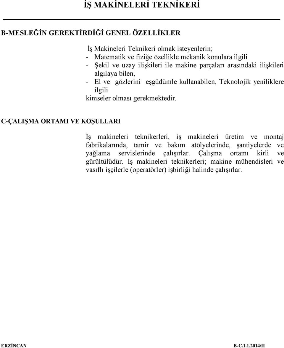 C-ÇALIŞMA ORTAMI VE KOŞULLARI İş makineleri teknikerleri, iş makineleri üretim ve montaj fabrikalarında, tamir ve bakım atölyelerinde, şantiyelerde ve yağlama servislerinde