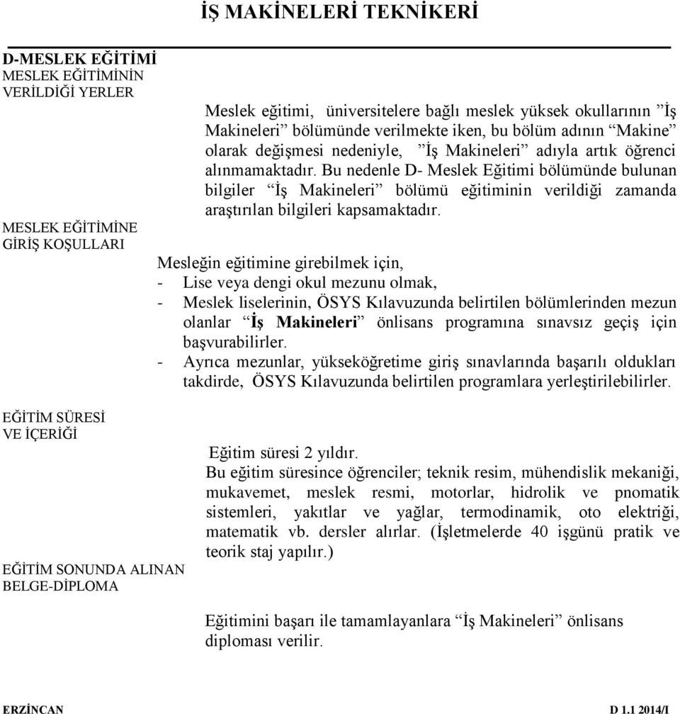 Bu nedenle D- Meslek Eğitimi bölümünde bulunan bilgiler İş Makineleri bölümü eğitiminin verildiği zamanda araştırılan bilgileri kapsamaktadır.