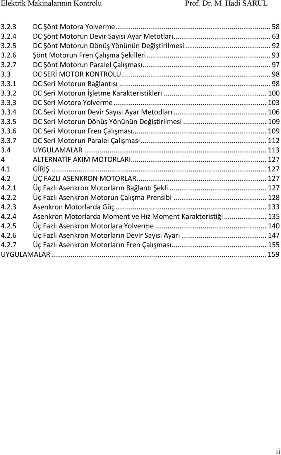 .. 06 3.3.5 DC Seri otoru Döüş Yöüü Değiştirilmesi... 09 3.3.6 DC Seri otoru Fre Çalışması... 09 3.3.7 DC Seri otoru Paralel Çalışması... 3.4 UYGULAALAR... 3 4 ALTERNATİF AKI OTORLARI... 7 4. GİRİŞ.