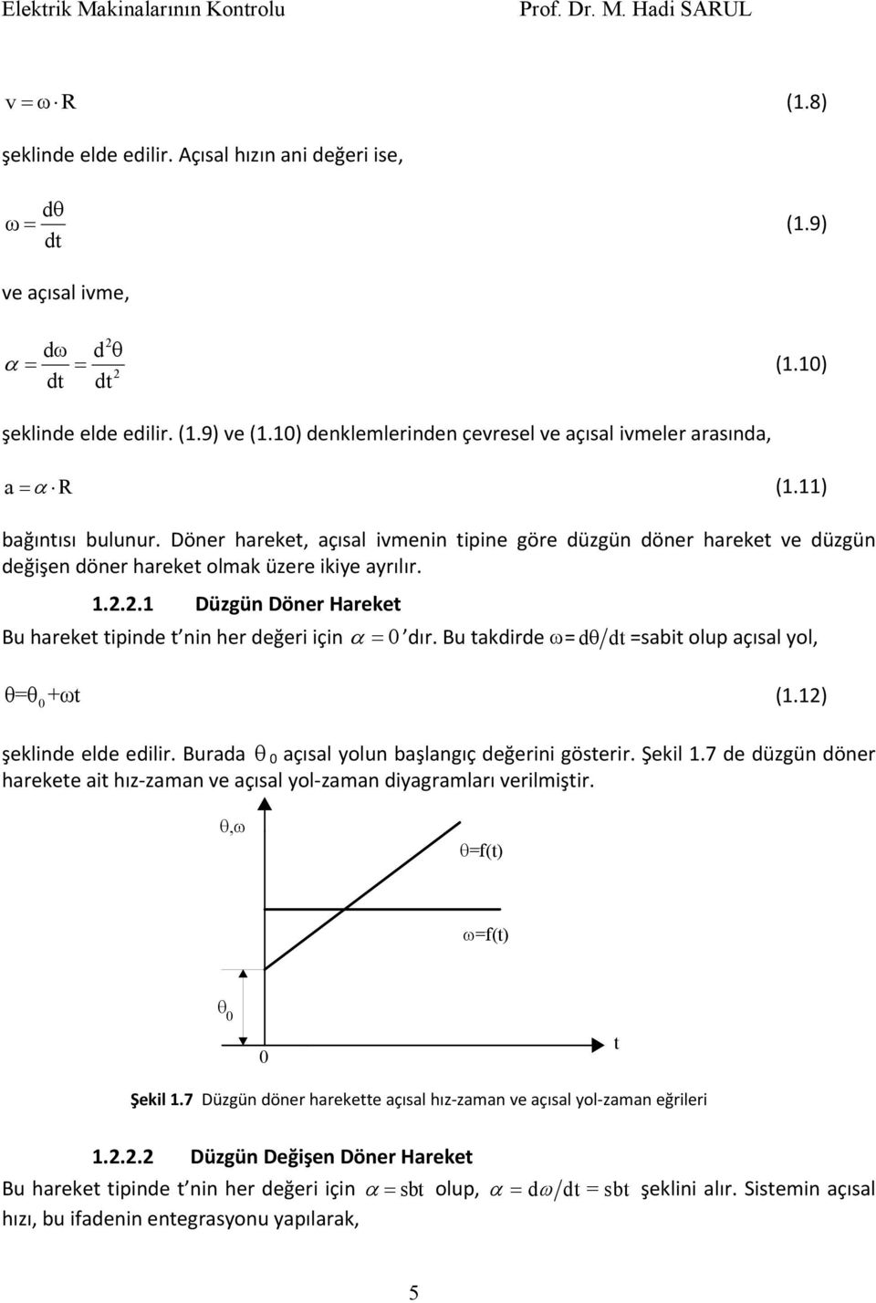 ... Düzgü Döer Hareket Bu hareket tipide t i her değeri içi α = 0 dır. Bu takdirde ω= dθ dt=sabit olup açısal yol, θ=θ 0+ωt (.) şeklide elde edilir. Burada θ 0 açısal yolu başlagıç değerii gösterir.