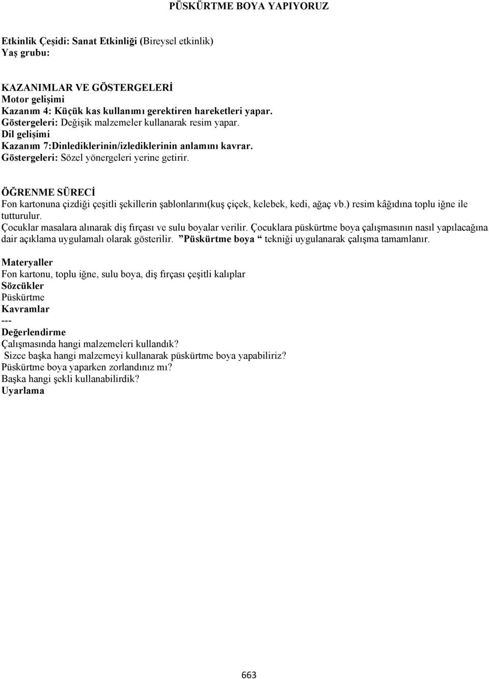 ÖĞRENME SÜRECİ Fon kartonuna çizdiği çeşitli şekillerin şablonlarını(kuş çiçek, kelebek, kedi, ağaç vb.) resim kâğıdına toplu iğne ile tutturulur.