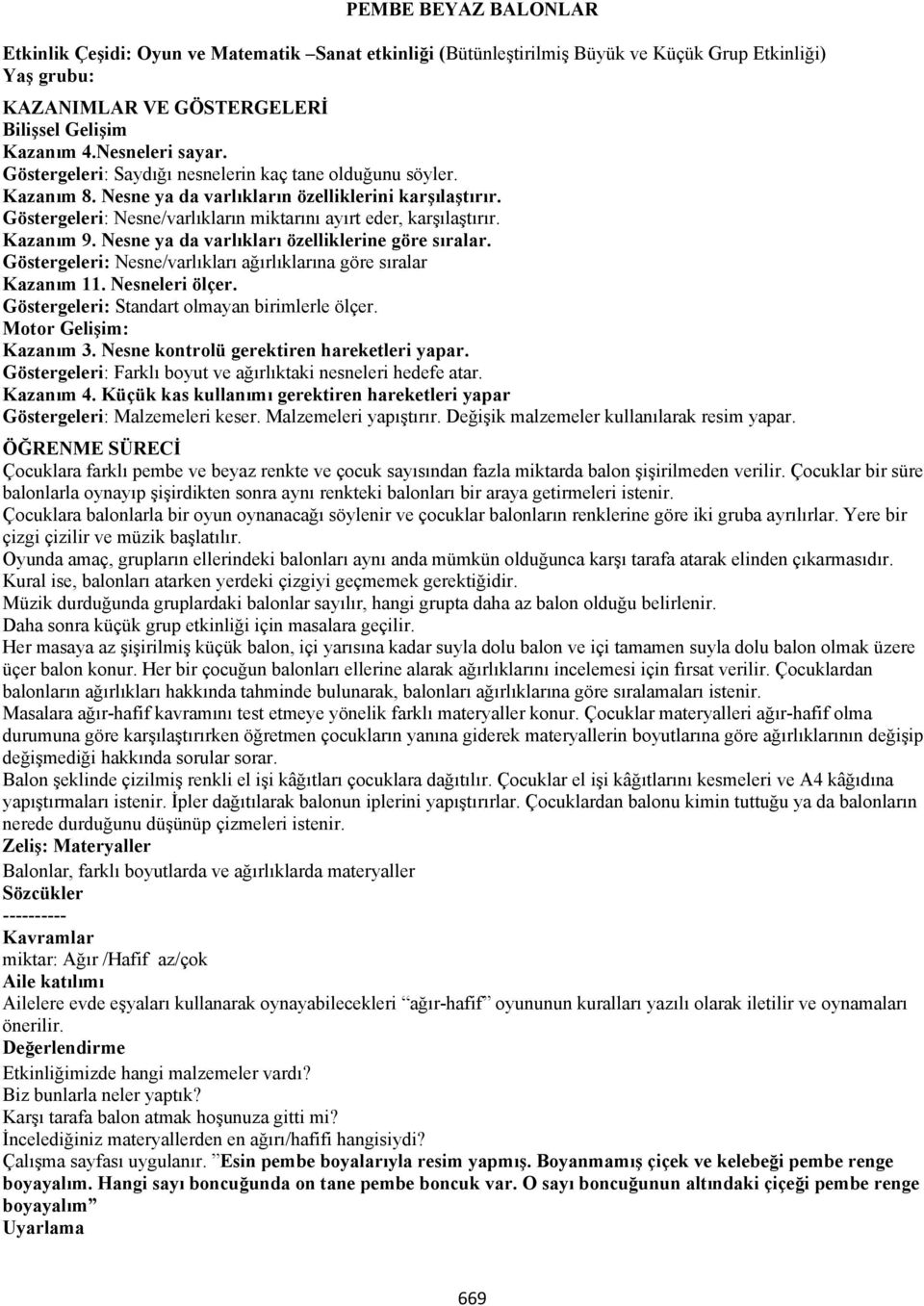 Göstergeleri: Nesne/varlıkların miktarını ayırt eder, karşılaştırır. Kazanım 9. Nesne ya da varlıkları özelliklerine göre sıralar. Göstergeleri: Nesne/varlıkları ağırlıklarına göre sıralar Kazanım 11.