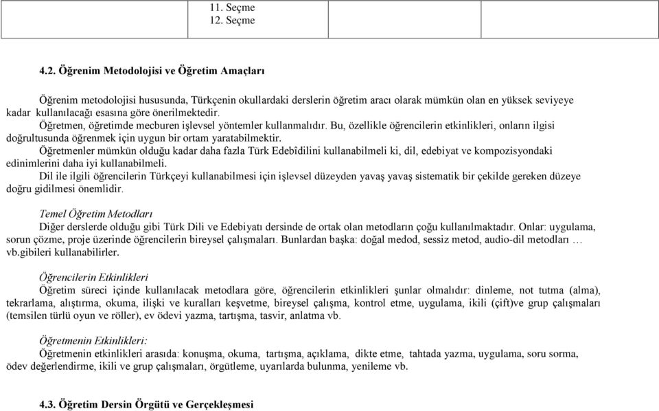 Öğrenim Metodolojisi ve Öğretim Amaçları Öğrenim metodolojisi hususunda, Türkçenin okullardaki derslerin öğretim aracı olarak mümkün olan en yüksek seviyeye kadar kullanılacağı esasına göre