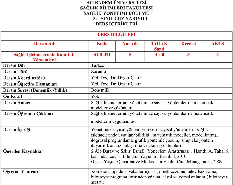 Özgür Çakır Dersin Süresi (Dönemlik /Yıllık) Dönemlik Sağlık hizmetlerinin yönetiminde sayısal yöntemler ile matematik modeller ve çözümleri Sağlık hizmetlerinin yönetiminde sayısal yöntemler ile