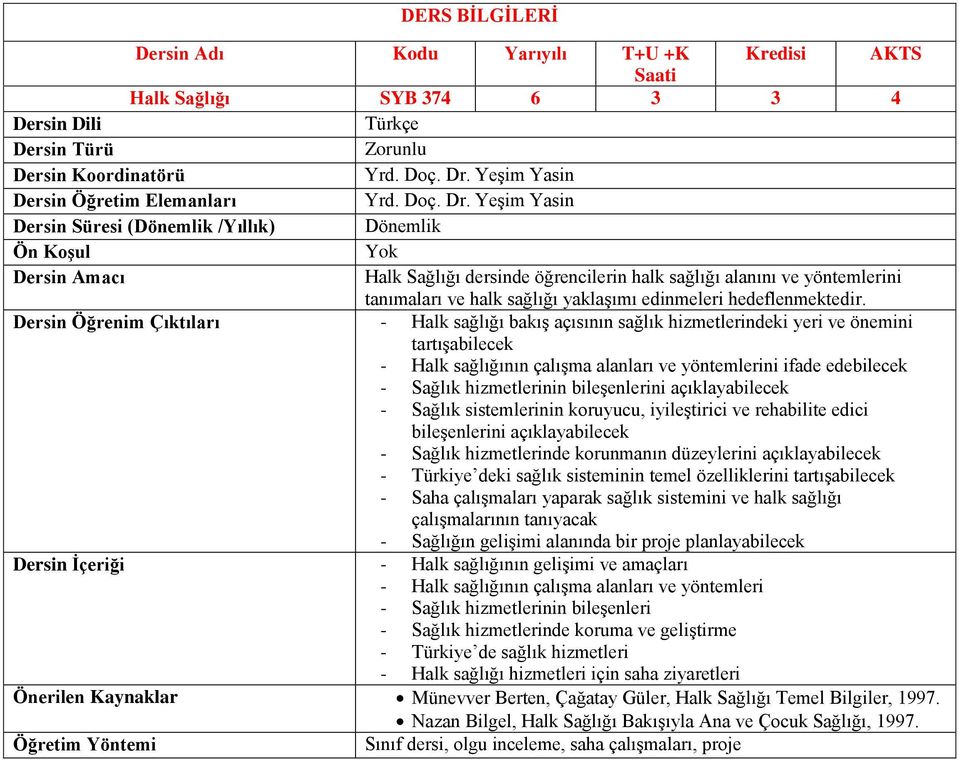 açıklayabilecek - Sağlık sistemlerinin koruyucu, iyileştirici ve rehabilite edici bileşenlerini açıklayabilecek - Sağlık hizmetlerinde korunmanın düzeylerini açıklayabilecek - Türkiye deki sağlık