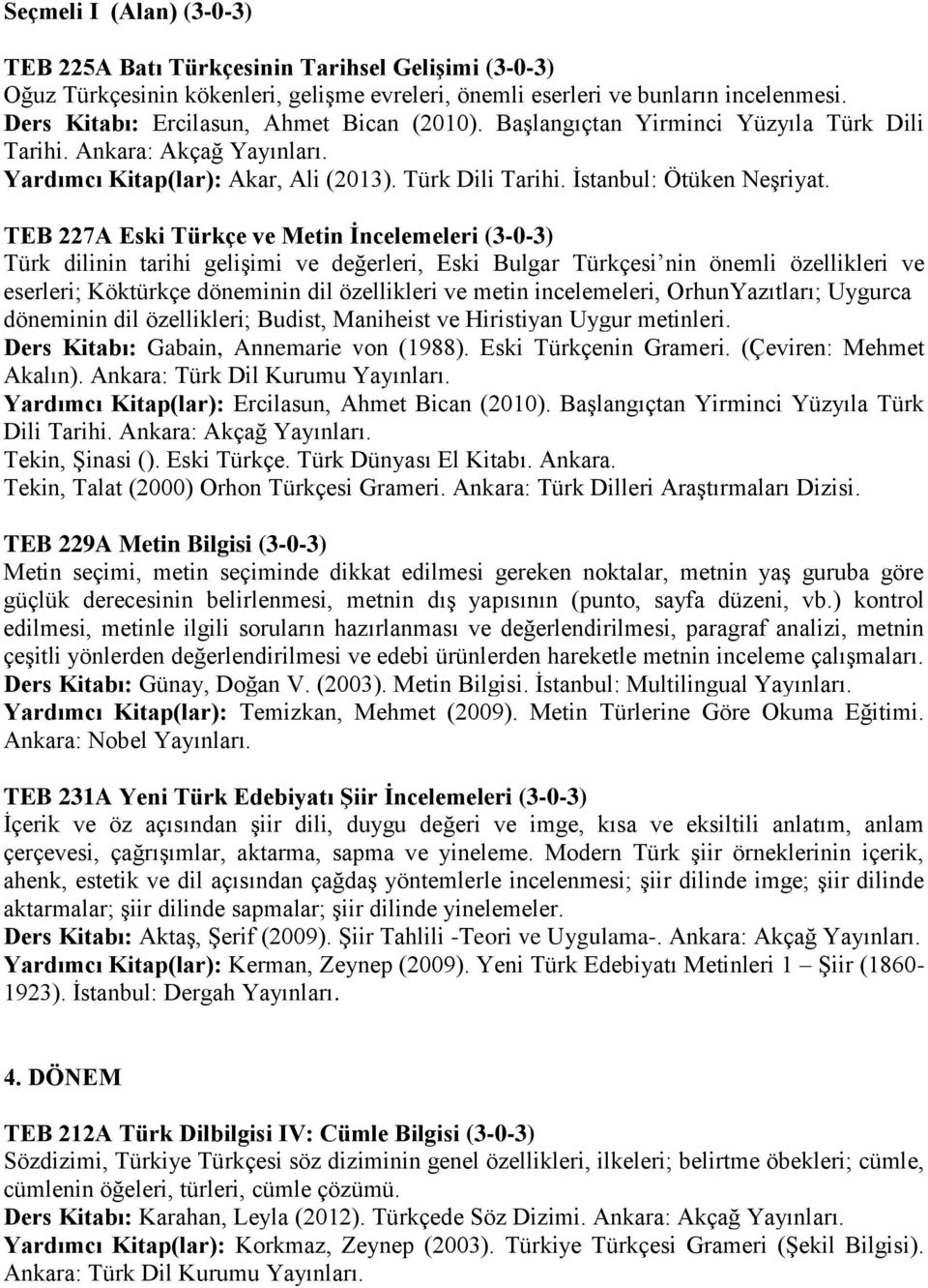 TEB 227A Eski Türkçe ve Metin İncelemeleri (3-0-3) Türk dilinin tarihi gelişimi ve değerleri, Eski Bulgar Türkçesi nin önemli özellikleri ve eserleri; Köktürkçe döneminin dil özellikleri ve metin