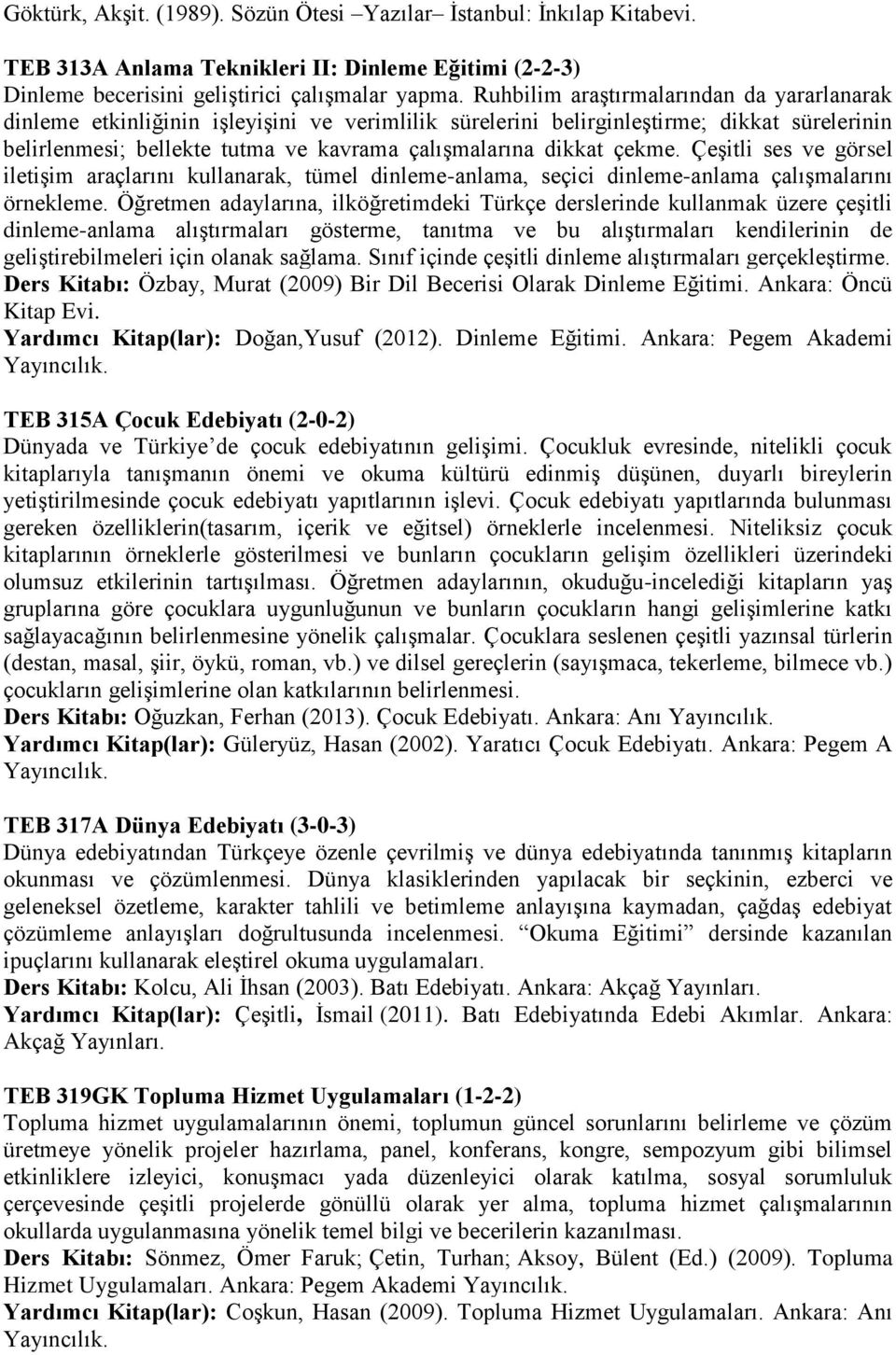 çekme. Çeşitli ses ve görsel iletişim araçlarını kullanarak, tümel dinleme-anlama, seçici dinleme-anlama çalışmalarını örnekleme.