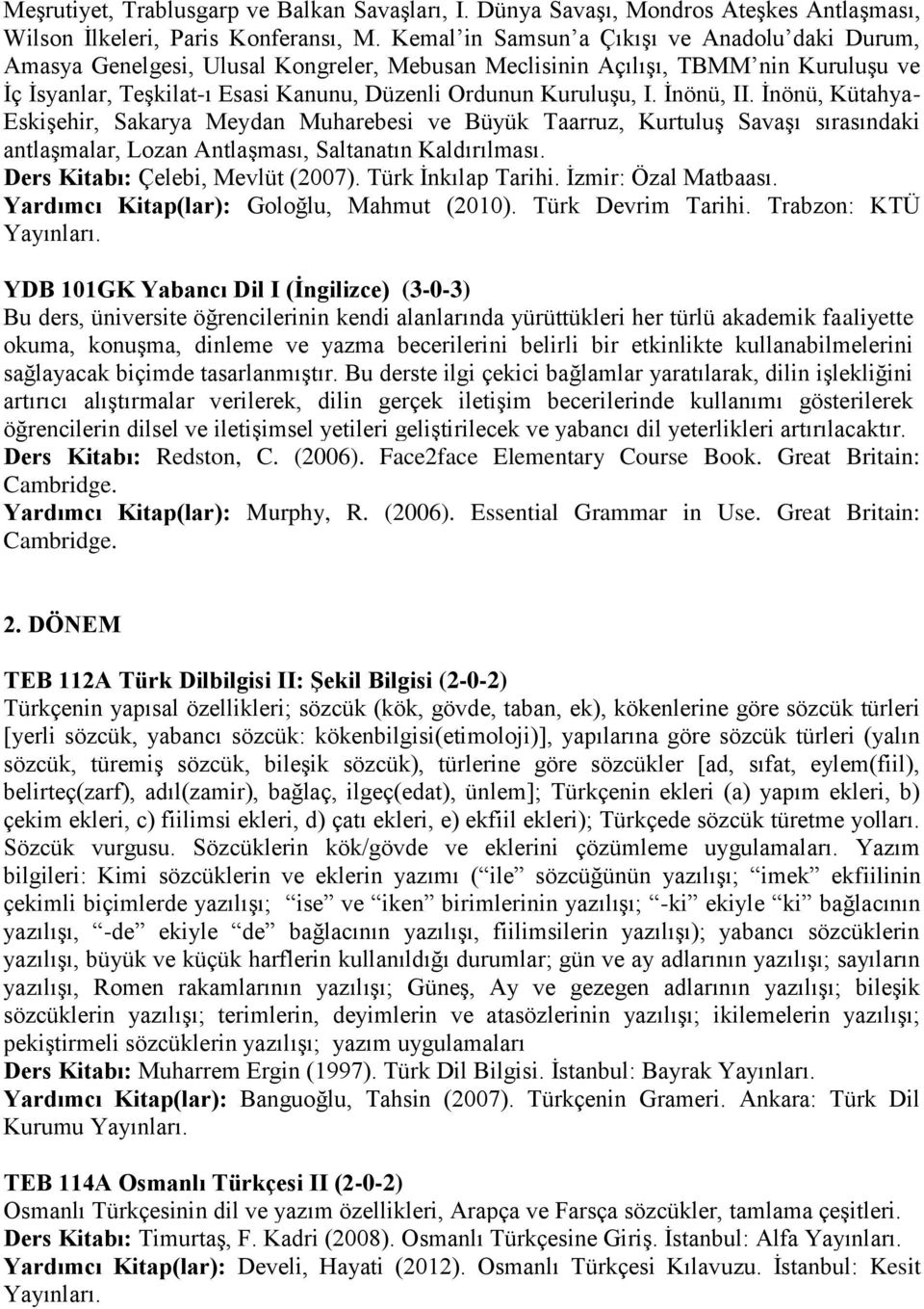 İnönü, II. İnönü, Kütahya- Eskişehir, Sakarya Meydan Muharebesi ve Büyük Taarruz, Kurtuluş Savaşı sırasındaki antlaşmalar, Lozan Antlaşması, Saltanatın Kaldırılması.