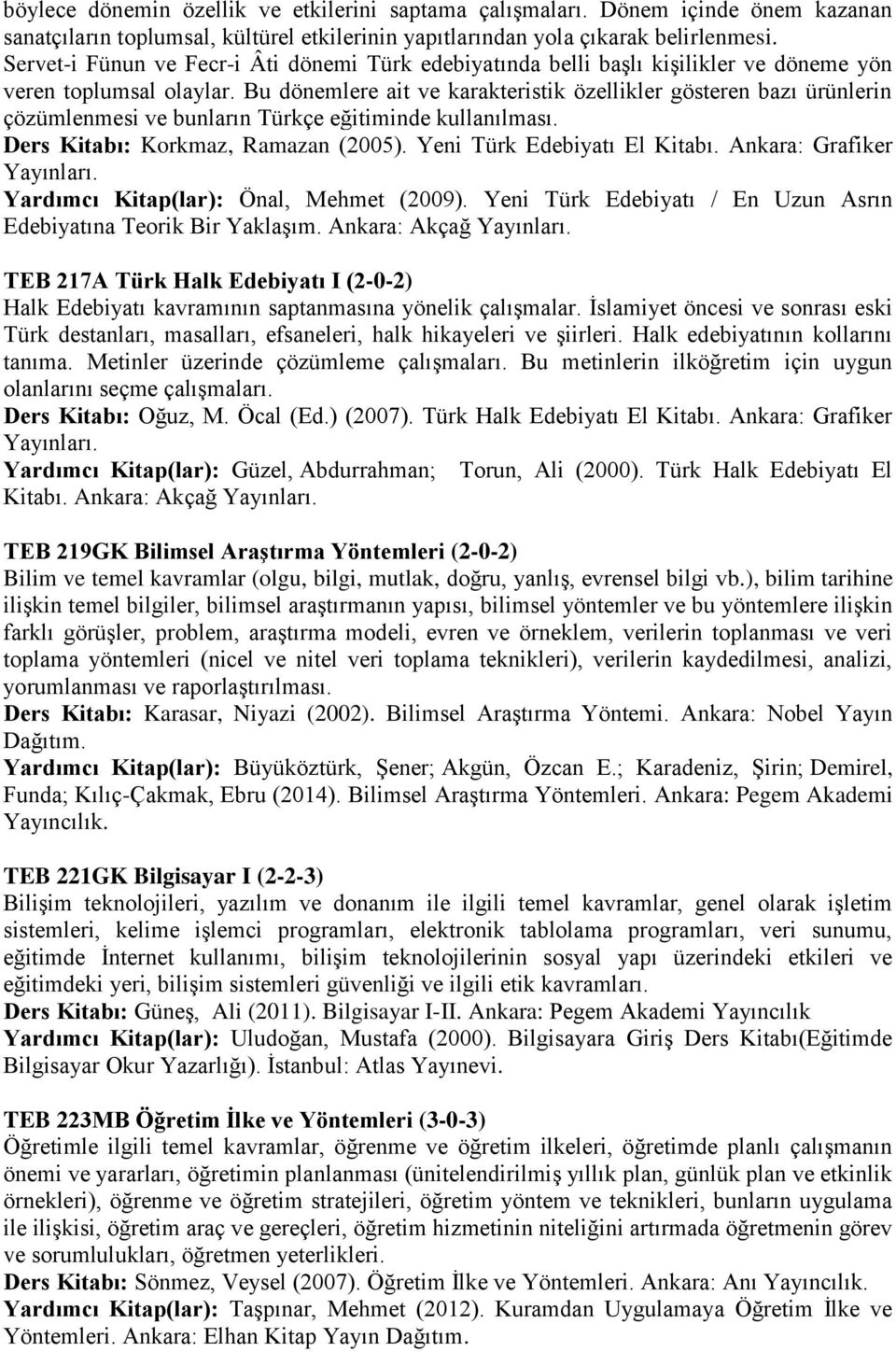 Bu dönemlere ait ve karakteristik özellikler gösteren bazı ürünlerin çözümlenmesi ve bunların Türkçe eğitiminde kullanılması. Ders Kitabı: Korkmaz, Ramazan (2005). Yeni Türk Edebiyatı El Kitabı.