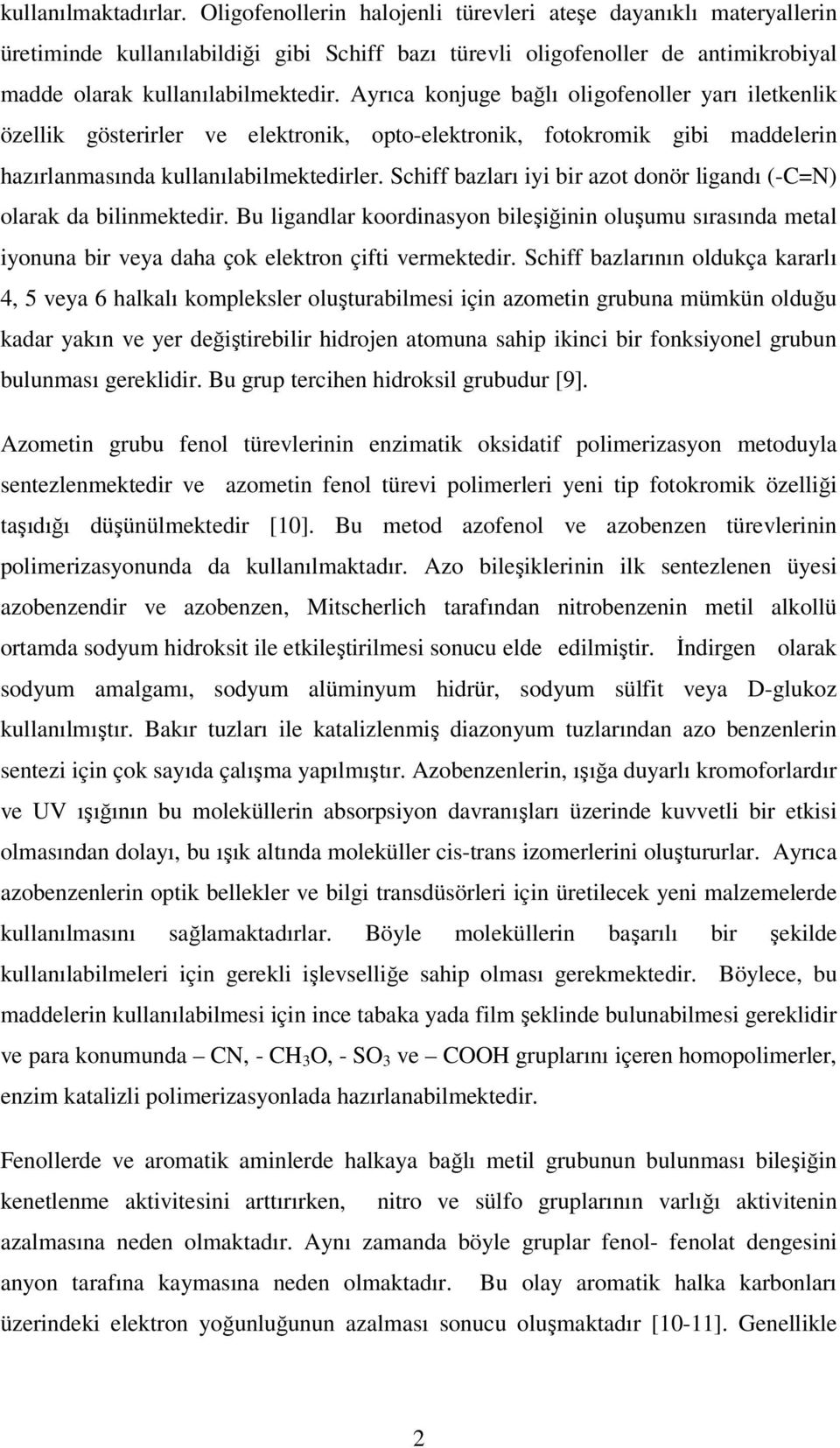 Ayrıca konjuge bağlı oligofenoller yarı iletkenlik özellik gösterirler ve elektronik, opto-elektronik, fotokromik gibi maddelerin hazırlanmasında kullanılabilmektedirler.