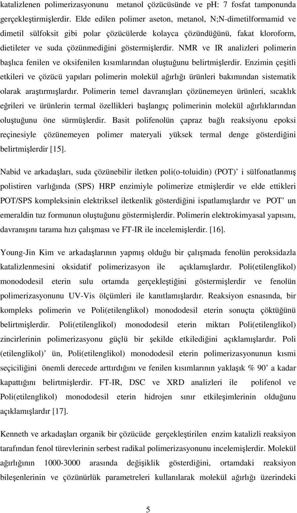 NMR ve IR analizleri polimerin başlıca fenilen ve oksifenilen kısımlarından oluştuğunu belirtmişlerdir.