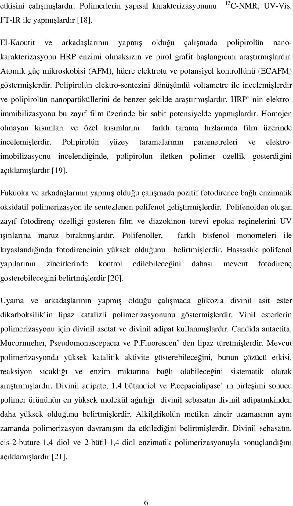 Atomik güç mikroskobisi (AFM), hücre elektrotu ve potansiyel kontrollünü (ECAFM) göstermişlerdir.