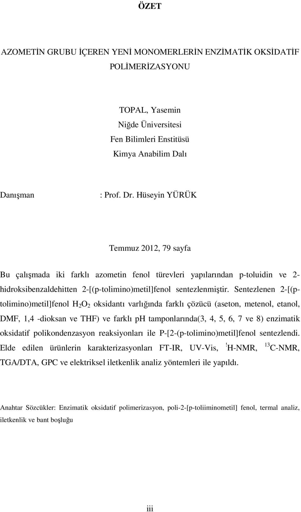 Sentezlenen 2-[(ptolimino)metil]fenol H 2 2 oksidantı varlığında farklı çözücü (aseton, metenol, etanol, DMF, 1,4 -dioksan ve THF) ve farklı ph tamponlarında(3, 4, 5, 6, 7 ve 8) enzimatik oksidatif